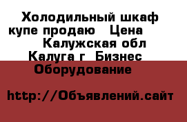 Холодильный шкаф-купе продаю › Цена ­ 1 000 - Калужская обл., Калуга г. Бизнес » Оборудование   